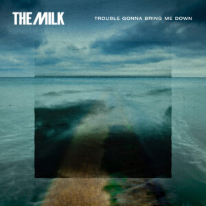 The Milk - Trouble Gonna Bring Me Down